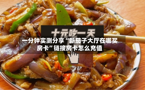 一分钟实测分享“新茄子大厅在哪买房卡	”链接房卡怎么充值-第2张图片