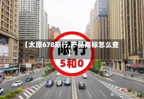 【太原678限行,产品商标怎么查】