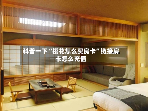 科普一下“樱花怎么买房卡”链接房卡怎么充值-第3张图片