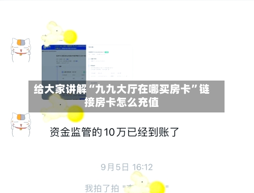 给大家讲解“九九大厅在哪买房卡”链接房卡怎么充值