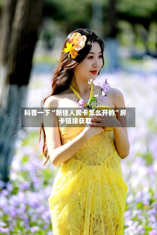 科普一下“新佳人房卡怎么开的”房卡链接获取-第2张图片