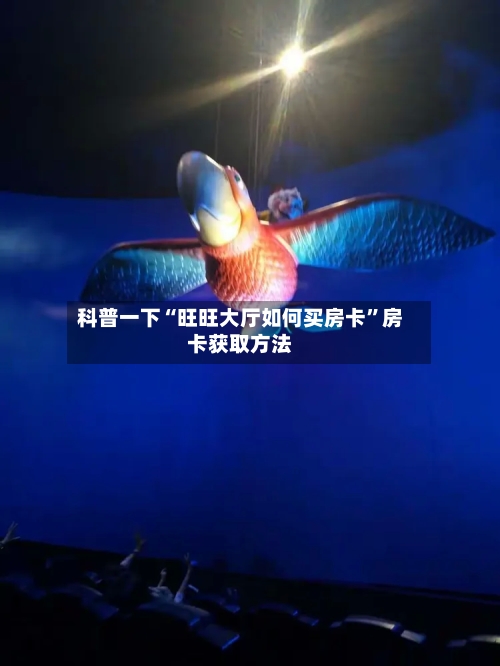 科普一下“旺旺大厅如何买房卡”房卡获取方法