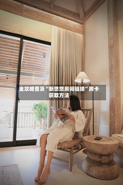 全攻略普及“新悠悠房间链接”房卡获取方法-第3张图片