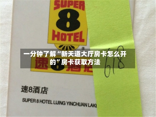 一分钟了解“新天道大厅房卡怎么开的”房卡获取方法