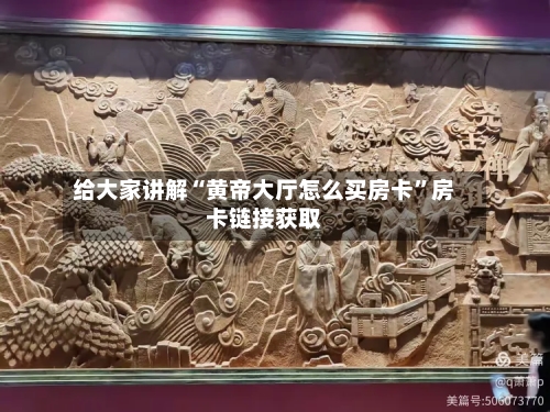 给大家讲解“黄帝大厅怎么买房卡”房卡链接获取