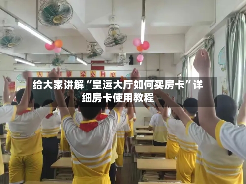 给大家讲解“皇运大厅如何买房卡”详细房卡使用教程