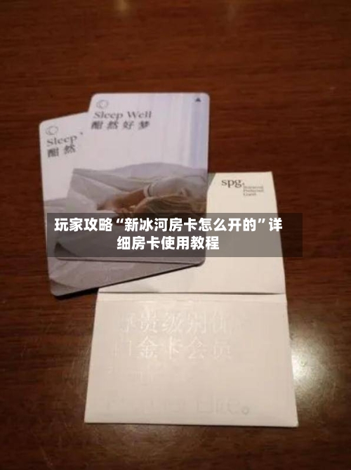 玩家攻略“新冰河房卡怎么开的”详细房卡使用教程-第3张图片