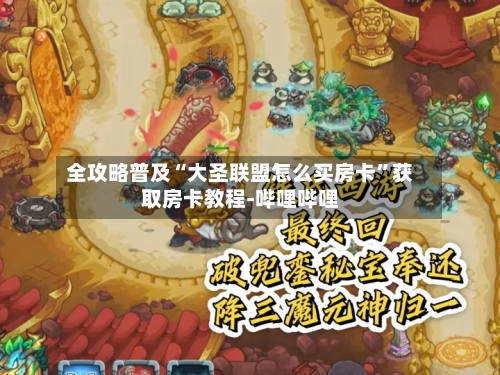 全攻略普及“大圣联盟怎么买房卡”获取房卡教程-哔哩哔哩-第3张图片