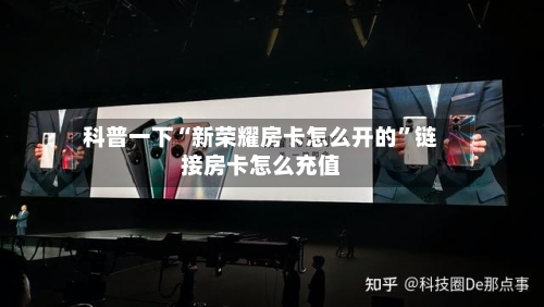 科普一下“新荣耀房卡怎么开的”链接房卡怎么充值