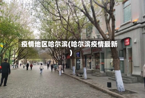 疫情地区哈尔滨(哈尔滨疫情最新)-第2张图片