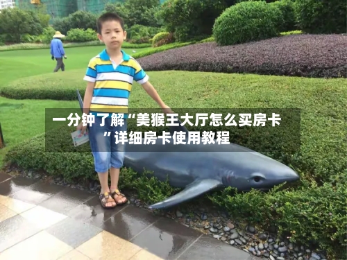 一分钟了解“美猴王大厅怎么买房卡	”详细房卡使用教程-第2张图片