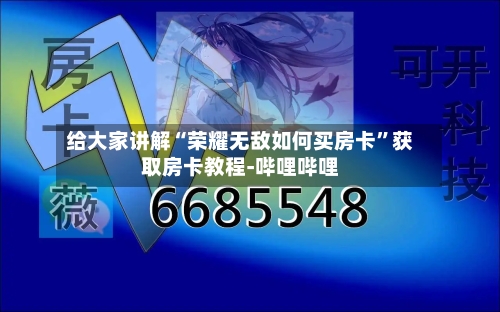 给大家讲解“荣耀无敌如何买房卡”获取房卡教程-哔哩哔哩-第2张图片