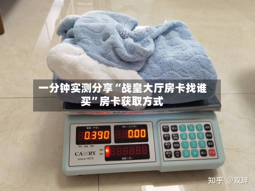 一分钟实测分享“战皇大厅房卡找谁买”房卡获取方式