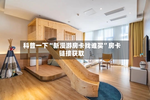 科普一下“新漫游房卡找谁买”房卡链接获取