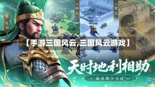 【手游三国风云,三国风云游戏】