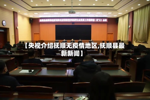 【央视介绍抚顺无疫情地区,抚顺县最新新闻】