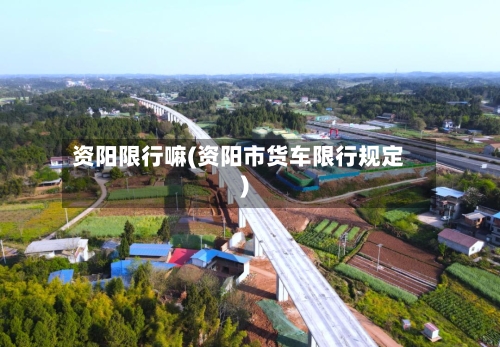 资阳限行嘛(资阳市货车限行规定)-第2张图片