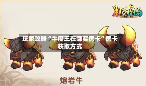 玩家攻略“牛魔王在哪买房卡”房卡获取方式