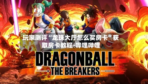 玩家测评“龙珠大厅怎么买房卡”获取房卡教程-哔哩哔哩