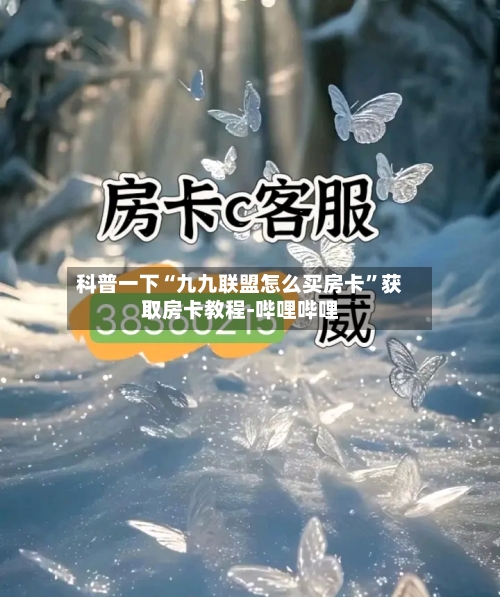 科普一下“九九联盟怎么买房卡”获取房卡教程-哔哩哔哩-第2张图片