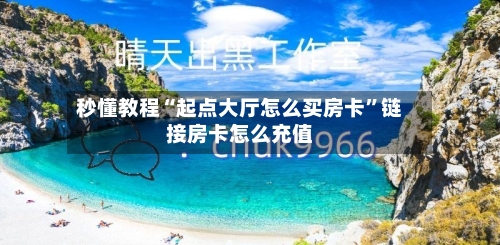 秒懂教程“起点大厅怎么买房卡”链接房卡怎么充值