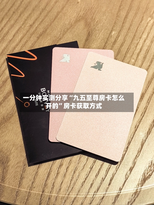 一分钟实测分享“九五至尊房卡怎么开的”房卡获取方式