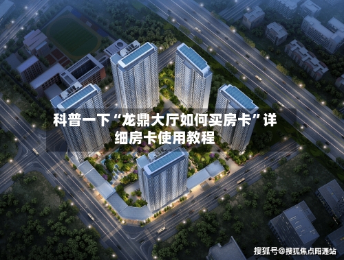 科普一下“龙鼎大厅如何买房卡”详细房卡使用教程