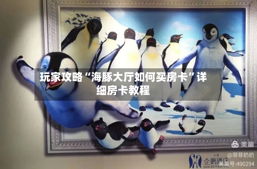 玩家攻略“海豚大厅如何买房卡”详细房卡教程