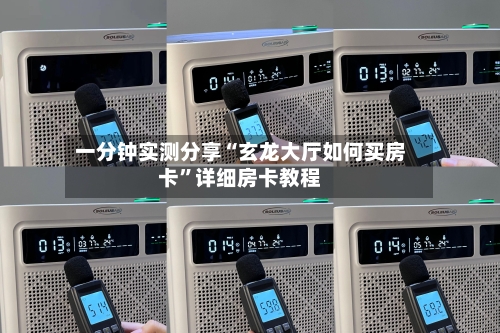 一分钟实测分享“玄龙大厅如何买房卡”详细房卡教程