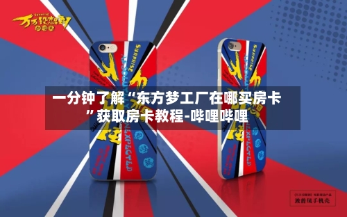 一分钟了解“东方梦工厂在哪买房卡”获取房卡教程-哔哩哔哩-第2张图片