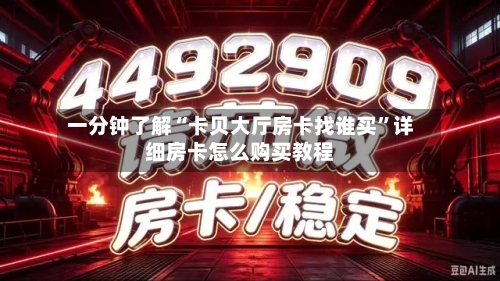 一分钟了解“卡贝大厅房卡找谁买”详细房卡怎么购买教程