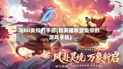 与lol类似的手游(和英雄联盟类似的游戏手机)