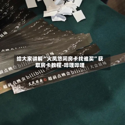 给大家讲解“火凤悠闲房卡找谁买”获取房卡教程-哔哩哔哩