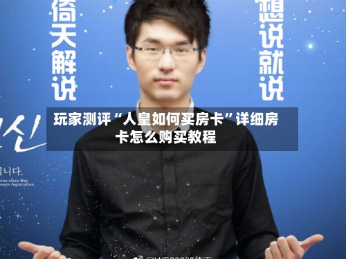 玩家测评“人皇如何买房卡”详细房卡怎么购买教程