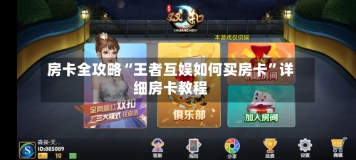 房卡全攻略“王者互娱如何买房卡”详细房卡教程-第3张图片