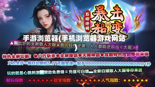 手游浏览器(手机浏览器游戏网站)-第3张图片