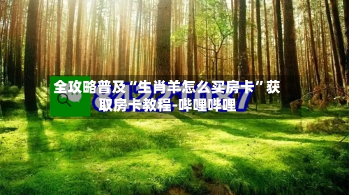 全攻略普及“生肖羊怎么买房卡”获取房卡教程-哔哩哔哩