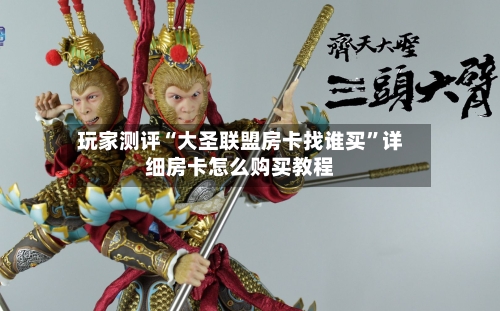玩家测评“大圣联盟房卡找谁买	”详细房卡怎么购买教程-第2张图片