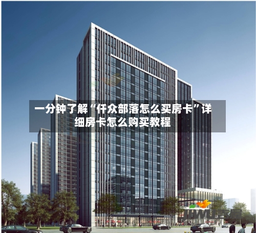 一分钟了解“仟众部落怎么买房卡”详细房卡怎么购买教程-第2张图片