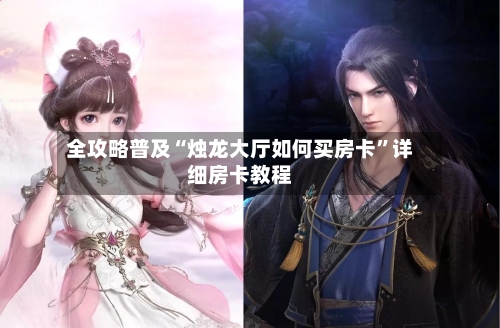 全攻略普及“烛龙大厅如何买房卡”详细房卡教程