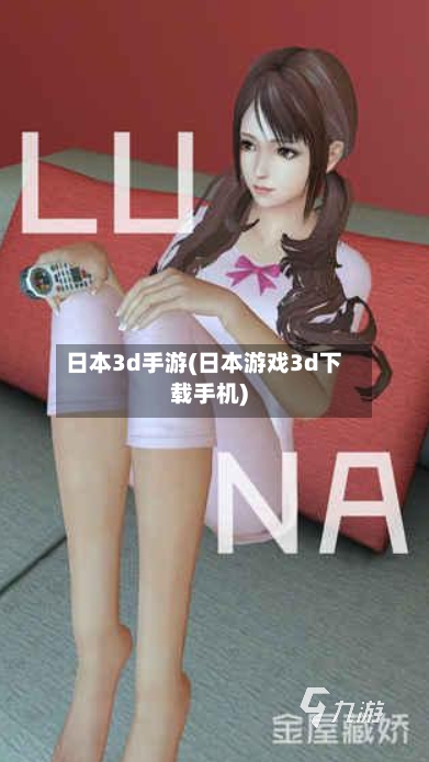 日本3d手游(日本游戏3d下载手机)-第2张图片