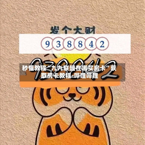 秒懂教程“九九联盟在哪买房卡”获取房卡教程-哔哩哔哩