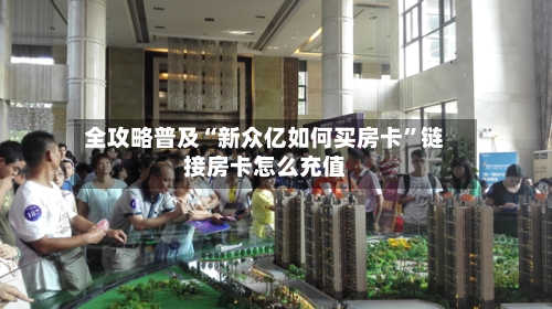 全攻略普及“新众亿如何买房卡	”链接房卡怎么充值-第2张图片