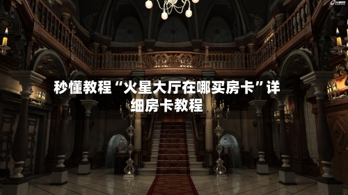 秒懂教程“火星大厅在哪买房卡”详细房卡教程-第3张图片