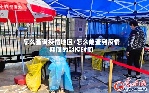 怎么查询疫情地区/怎么能查到疫情期间的封控时间