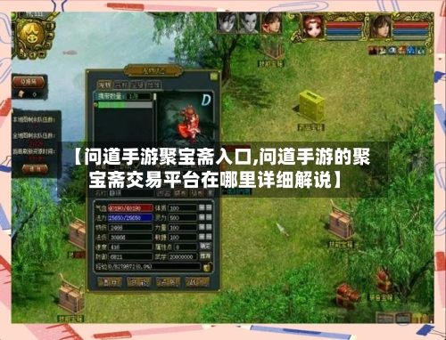 【问道手游聚宝斋入口,问道手游的聚宝斋交易平台在哪里详细解说】-第2张图片