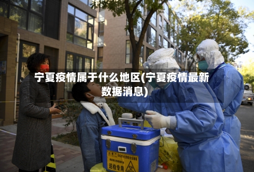 宁夏疫情属于什么地区(宁夏疫情最新数据消息)