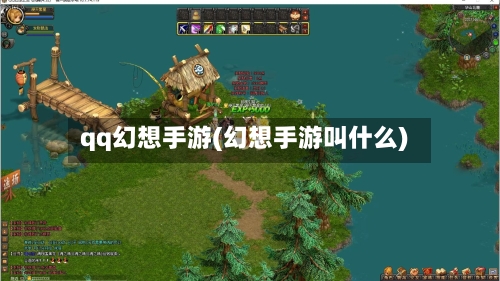 qq幻想手游(幻想手游叫什么)