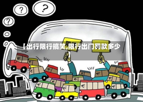 【出行限行搞笑,限行出门罚款多少】