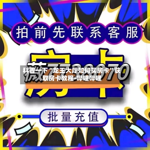 科普一下“龙王大厅如何买房卡”获取房卡教程-哔哩哔哩